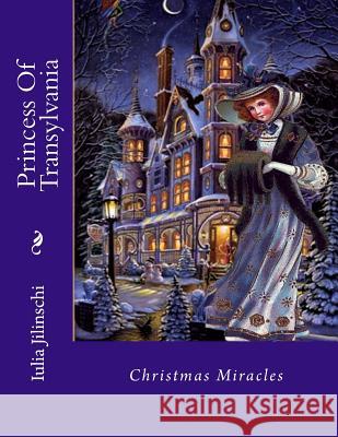 Princess of Transylvania: Christmas Miracles Iulia Jilinschi 9781533282972 Createspace Independent Publishing Platform - książka