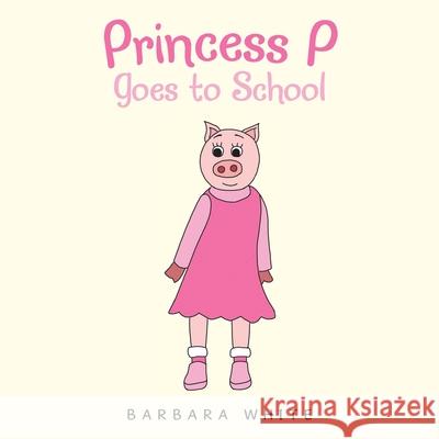 Princess P Goes to School Barbara White 9781664184503 Xlibris Us - książka