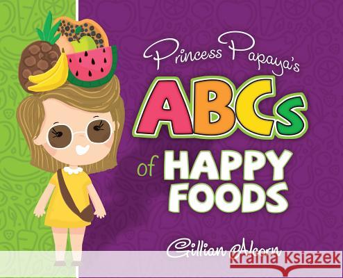 Princess Papaya's ABCs of Happy Foods Gillian Alcorn 9781999424701 Gillian Alcorn - książka