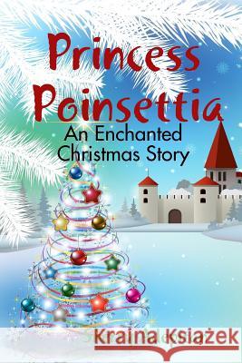 Princess Poinsettia: an Enchanted Christmas Story Sherry Adepitan 9781365530456 Lulu.com - książka