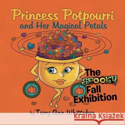 Princess Potpourri and Her Magical Petals: The Spooky Fall Exhibition Terry Ann Whittaker 9781722910075 Createspace Independent Publishing Platform - książka