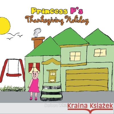 Princess P's Thanksgiving Holiday Barbara White 9781664184541 Xlibris Us - książka