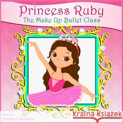 Princess Ruby: The Make-Up Ballet Class Deborah Bradley I. Cenizal 9781492155485 Createspace - książka