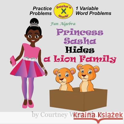 Princess Sasha Hides a Lion Family: Fun Algebra: Inequality Practice Problems Dr Courtney West 9781720362685 Createspace Independent Publishing Platform - książka