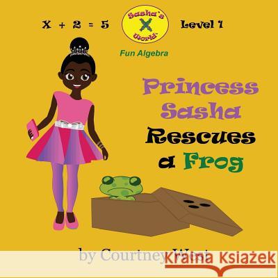 Princess Sasha Rescues a Frog: Fun Algebra: Level 1 Courtney West 9781537683881 Createspace Independent Publishing Platform - książka