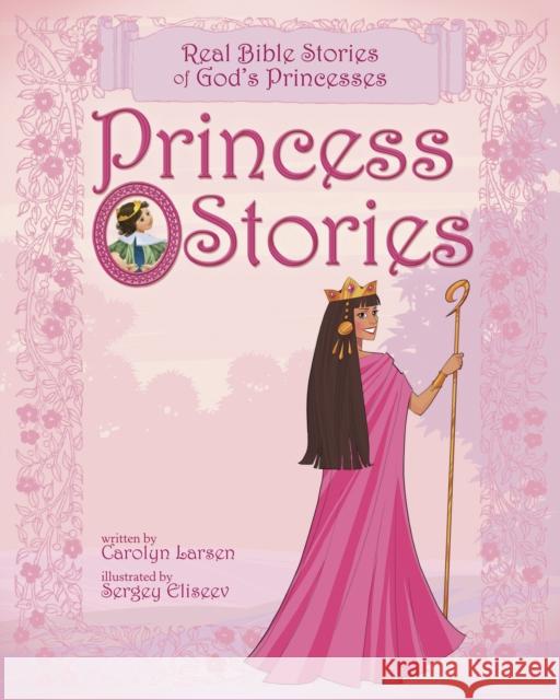 Princess Stories: Real Bible Stories of God's Princesses Larsen, Carolyn 9781414348117 Tyndale House Publishers - książka