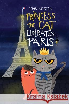 Princess the Cat Liberates Paris: A Children's Cat and Dog Travel Adventure John Heaton 9781726735940 Independently Published - książka