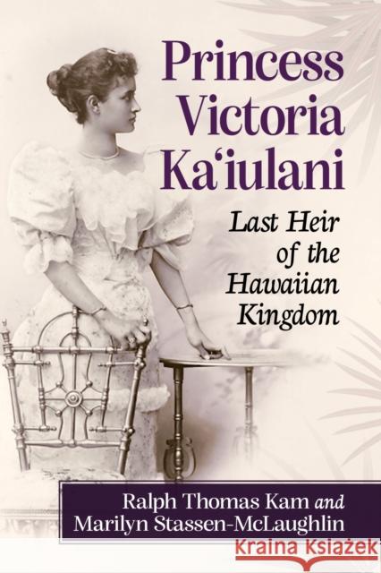 Princess Victoria Ka'iulani: Last Heir of the Hawaiian Kingdom  9781476694696 McFarland & Co  Inc - książka