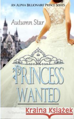 Princess Wanted: An Alpha Billionaire Prince Trilogy Autumn Star 9781518645914 Createspace - książka
