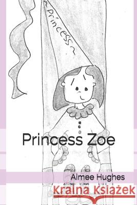 Princess Zoe Aimee Hughes 9781547040865 Createspace Independent Publishing Platform - książka