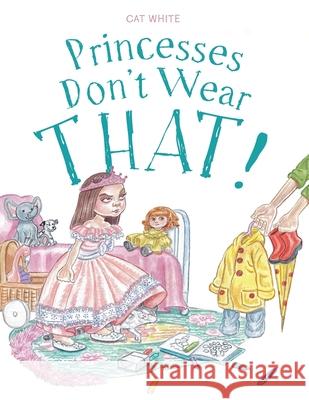 Princesses Don't Wear THAT! Cat White DeWitt Studios 9781039103368 FriesenPress - książka
