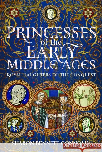 Princesses of the Early Middle Ages: Royal Daughters of the Conquest Sharon Bennett Connolly 9781399091022 Pen & Sword Books Ltd - książka