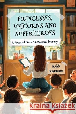 Princesses, Unicorns, and Superheroes a Preschool Owner's Magical Journey Ashli Karaman 9781968326647 Empire Publishers - książka