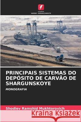 PRINCIPAIS SISTEMAS DO DEPÓSITO DE CARVÃO DE SHARGUNSKOYE Ramshid Mukhtorovich, Shodiev 9786208791131 Edições Nosso Conhecimento - książka