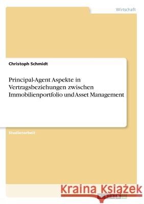 Principal-Agent Aspekte in Vertragsbeziehungen zwischen Immobilienportfolio und Asset Management Schmidt, Christoph 9783668783683 GRIN Verlag - książka