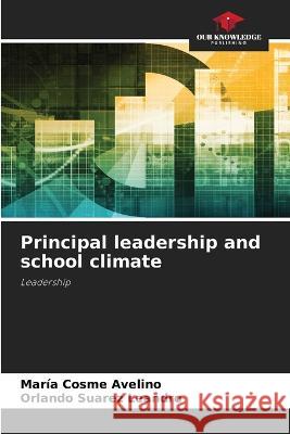 Principal leadership and school climate Maria Cosme Avelino Orlando Suarez Leandro  9786205700761 Our Knowledge Publishing - książka