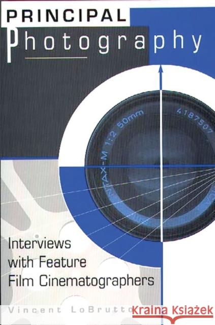 Principal Photography: Interviews with Feature Film Cinematographers LoBrutto, Vincent 9780275949556 Praeger Publishers - książka