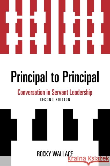 Principal to Principal: Conversation in Servant Leadership Rocky Wallace Jenny Ray 9781475872040 Rowman & Littlefield - książka
