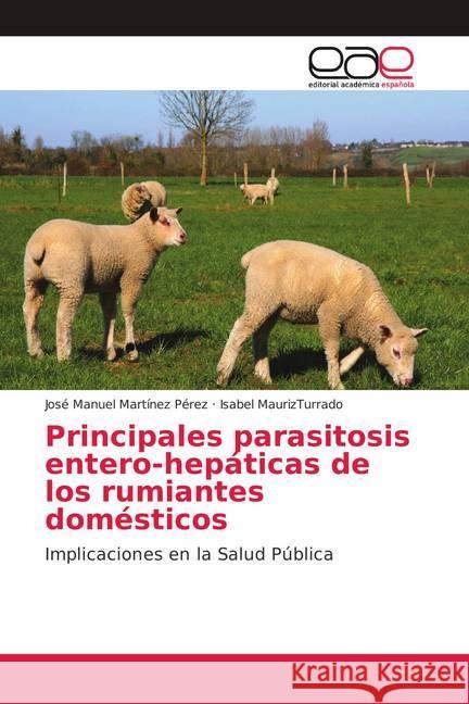 Principales parasitosis entero-hepáticas de los rumiantes domésticos : Implicaciones en la Salud Pública Martínez Pérez, José Manuel; MaurizTurrado, Isabel 9786139408627 Editorial Académica Española - książka