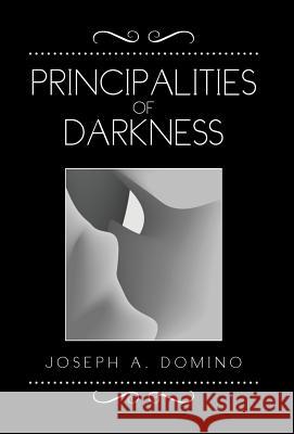 Principalities of Darkness Joseph A. Domino 9781499035360 Xlibris Corporation - książka