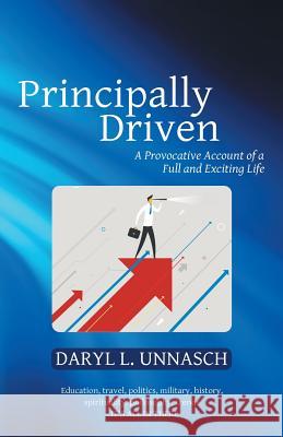 Principally Driven: A Provocative Account of a Full and Exciting Life Daryl L. Unnasch 9781480842878 Archway Publishing - książka