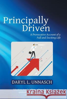 Principally Driven: A Provocative Account of a Full and Exciting Life Daryl L. Unnasch 9781480842885 Archway Publishing - książka