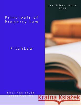 Principals of Property Law: Law School Notes 2018 Inc Fitchlaw 9781986236799 Createspace Independent Publishing Platform - książka