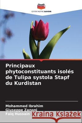 Principaux phytoconstituants isolés de Tulipa systola Stapf du Kurdistan Ibrahim, Mohammed, Zanoni, Giuseppe, Hussain, Faiq 9786202492003 Editions Notre Savoir - książka