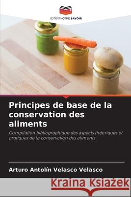 Principes de base de la conservation des aliments Velasco Velasco, Arturo Antolín 9786208703332 Editions Notre Savoir - książka