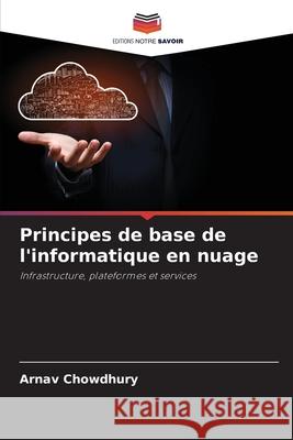 Principes de base de l'informatique en nuage Chowdhury, Arnav 9786208490942 Editions Notre Savoir - książka