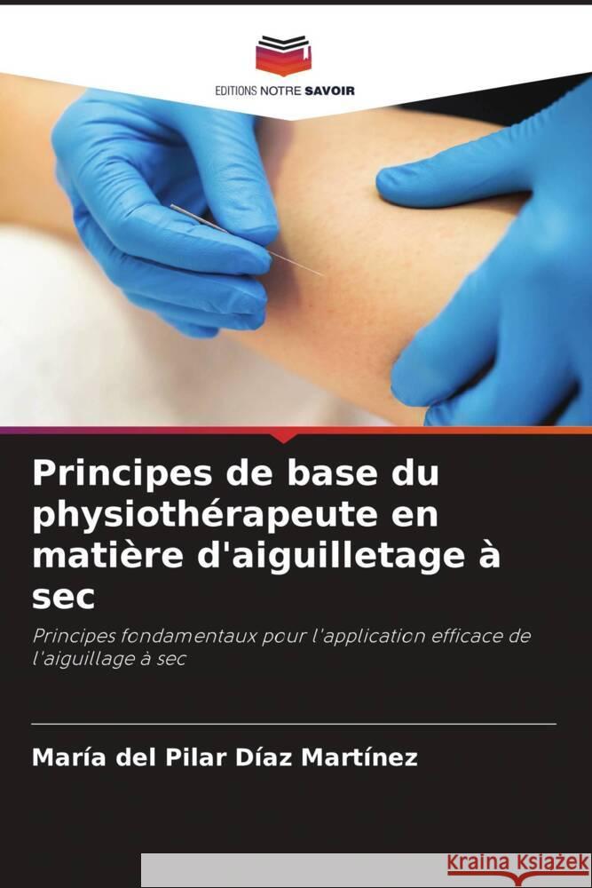 Principes de base du physiothérapeute en matière d'aiguilletage à sec Díaz Martínez, María del Pilar 9786208609061 Editions Notre Savoir - książka