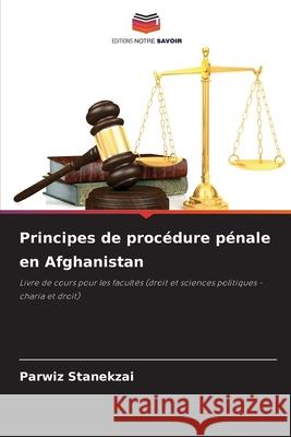 Principes de proc?dure p?nale en Afghanistan Parwiz Stanekzai 9786207746699 Editions Notre Savoir - książka