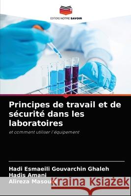 Principes de travail et de sécurité dans les laboratoires Esmaeili Gouvarchin Ghaleh, Hadi 9786204033099 Editions Notre Savoir - książka