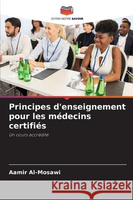 Principes d'enseignement pour les médecins certifiés Al-Mosawi, Aamir 9786209029776 Editions Notre Savoir - książka