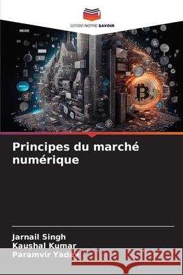 Principes du march? num?rique Jarnail Singh Kaushal Kumar Paramvir Yadav 9786207800155 Editions Notre Savoir - książka