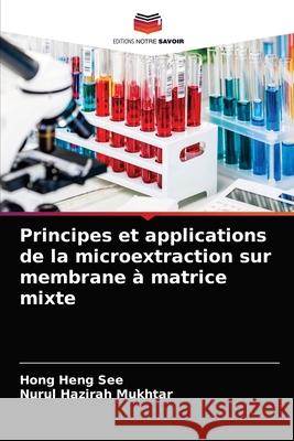 Principes et applications de la microextraction sur membrane à matrice mixte See, Hong Heng 9786204062679 Editions Notre Savoir - książka