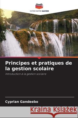 Principes et pratiques de la gestion scolaire Gandeebo, Cyprian 9786209120060 Editions Notre Savoir - książka
