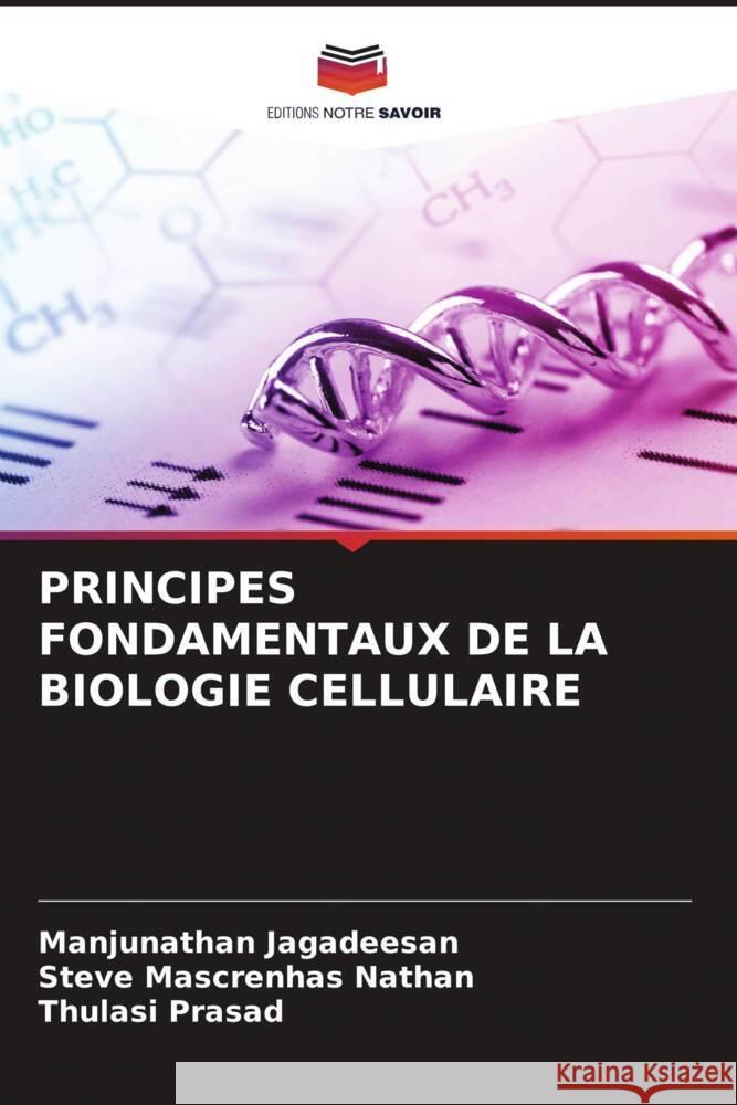 PRINCIPES FONDAMENTAUX DE LA BIOLOGIE CELLULAIRE Jagadeesan, Manjunathan, Nathan, Steve Mascrenhas, Prasad, Thulasi 9786204799179 Editions Notre Savoir - książka