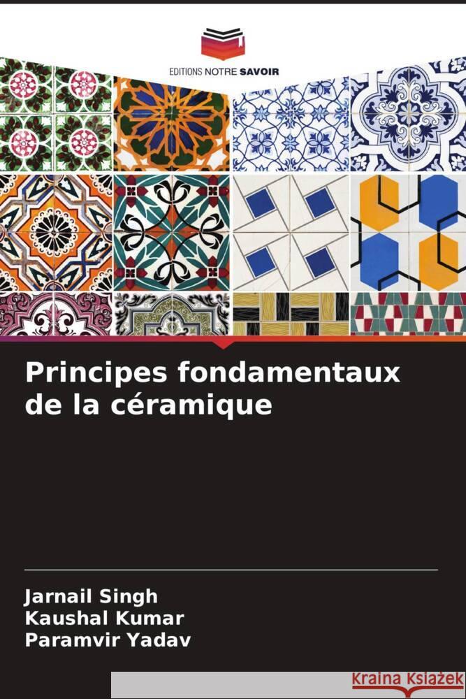 Principes fondamentaux de la c?ramique Jarnail Singh Kaushal Kumar Paramvir Yadav 9786207968343 Editions Notre Savoir - książka