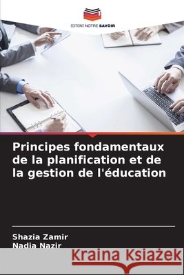 Principes fondamentaux de la planification et de la gestion de l'éducation Zamir, Shazia, Nazir, Nadia 9783639805673 Editions Notre Savoir - książka