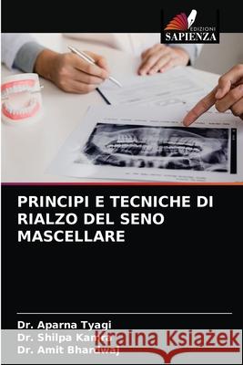 Principi E Tecniche Di Rialzo del Seno Mascellare Dr Aparna Tyagi, Dr Shilpa Kamra, Dr Amit Bhardwaj 9786203378474 Edizioni Sapienza - książka