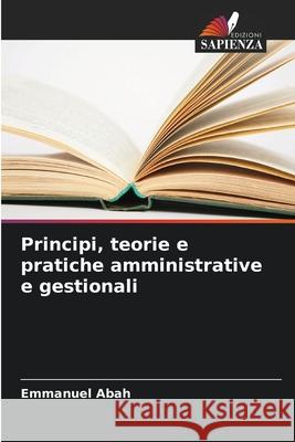 Principi, teorie e pratiche amministrative e gestionali Emmanuel Abah 9786207586486 Edizioni Sapienza - książka