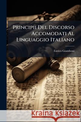 Principii del Discorso Accomodati Al Linguaggio Italiano Enrico Giamboni 9781144488428  - książka