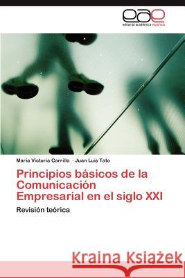 Principios Basicos de La Comunicacion Empresarial En El Siglo XXI Mar?a Victoria Carrillo Juan Luis Tato 9783847361664 Editorial Acad Mica Espa Ola - książka