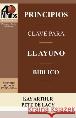 Principios Clave Para El Ayuno Biblico / Key Principles of Biblical Fasting (40 Minute Bible Studies) Kay Arthur Pete D 9781621190288 Precept Minstries International - książka