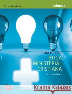 Principios de Etica Ministerial Cristiana - Volumen I Liborio Blanco 9780985914356 Graphe - książka