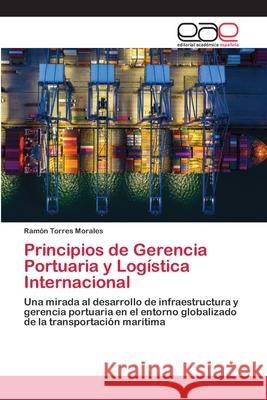 Principios de Gerencia Portuaria y Logística Internacional Torres Morales, Ramón 9786200411983 Editorial Académica Española - książka
