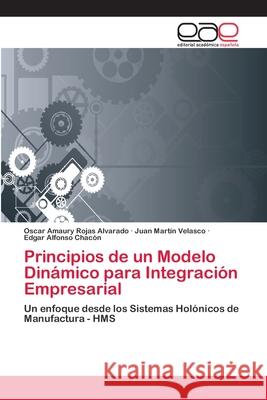 Principios de un Modelo Dinámico para Integración Empresarial Rojas Alvarado, Oscar Amaury 9783659074479 Editorial Academica Espanola - książka