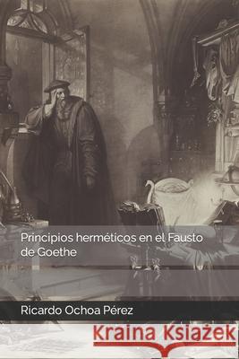 Principios herméticos en el Fausto de Goethe Ricardo Ochoa Pérez 9798417362149 Independently Published - książka