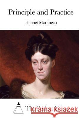 Principle and Practice Harriet Martineau The Perfect Library 9781512107937 Createspace - książka